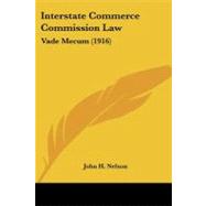 Interstate Commerce Commission Law : Vade Mecum (1916) by Nelson, John H., 9781437064438