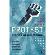Protest Stories of Resistance by Alland, Sandra; Bedford, Martyn; Clanchy, Kate; Constantine, David; Cottrell-Boyce, Frank; de Waal, Kit; Evers, Stuart; Gee, Maggie; Green, Michelle; Hedgecock, Andy; Hird, Laura; Holness, Matthew; Jacques, Juliet; Maitland, Sara; Newland, Courttia; Page,, 9781910974438