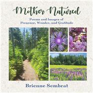 Mother Natured Poems and Images of Presence,  Wonder, and Gratitude by Sembrat, Brienne, 9798350994438
