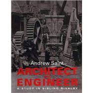 Architect and Engineer : A Study in Sibling Rivalry by Andrew Saint, 9780300124439