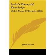 Locke's Theory of Knowledge : With A Notice of Berkeley (1884) by McCosh, James, 9780548894439