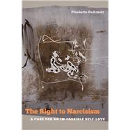 The Right to Narcissism A Case for an Im-possible Self-love by Dearmitt, Pleshette, 9780823254439