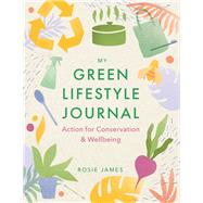 The Green Lifestyle Journal Action for Conservation and Wellbeing by James, Rosie, 9781789294439