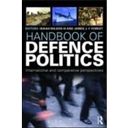 Handbook of Defence Politics: International and Comparative Perspectives by Wilson III,Isaiah 