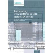 Automating with SIMATIC S7-300 inside TIA Portal Configuring, Programming and Testing with STEP 7 Professional by Berger, Hans, 9783895784439
