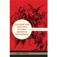Religion and Violence in Early American Methodism by Williams, Jeffrey; Albanese, Catherine L.; Stein, Stephen J., 9780253354440