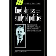 Englishness and the Study of Politics: The Social and Political Thought of Ernest Barker by Julia Stapleton, 9780521024440