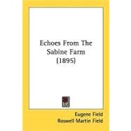 Echoes From The Sabine Farm by Field, Eugene; Field, Roswell Martin, 9780548854440