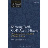 Showing Forth God's Act in History by Clemson, Frances; Kilby, Karen; Higton, Mike; Holmes, Stephen R., 9780567664440