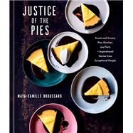Justice of the Pies Sweet and Savory Pies, Quiches, and Tarts plus Inspirational Stories from Exceptional People: A Baking Book by Broussard, Maya-Camille, 9780593234440