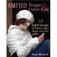 Knitted Wraps & Cover-Ups 24 Stylish Designs for Boleros, Capes, Shrugs, Crop Tops, & More by Modesitt, Annie, 9780811714440