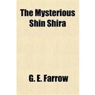 The Mysterious Shin Shira by Farrow, G. E., 9781153714440