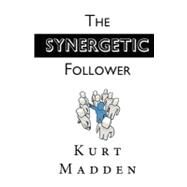 The Synergetic Follower by Madden, Kris; Madden, Kurt, 9781463684440