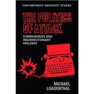 The politics of attack Communiqus and insurrectionary violence by Loadenthal, Michael, 9781526114440
