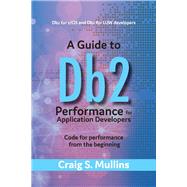 A Guide to Db2 Performance for Application Developers Code for Performance from the Beginning by Mullins, Craig S., 9781543944440