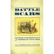 Battle Scars Gender and Sexuality in the American Civil War by Clinton, Catherine; Silber, Nina, 9780195174441