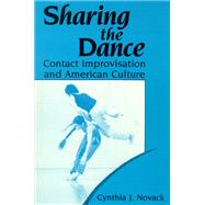 Sharing the Dance : Contact Improvisation and American Culture by Novack, Cynthia J., 9780299124441