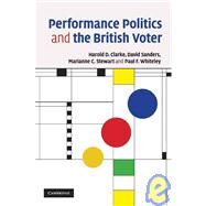 Performance Politics and the British Voter by Harold D. Clarke , David Sanders , Marianne C. Stewart , Paul F. Whiteley, 9780521874441