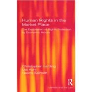 Human Rights in the Market Place: The Exploitation of Rights Protection by Economic Actors by Harding,Christopher, 9781138264441
