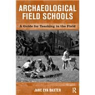 Archaeological Field Schools: A Guide for Teaching in the Field by Baxter,Jane Eva, 9781138404441