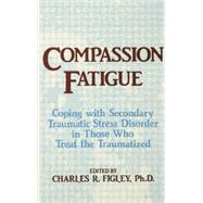 Compassion Fatigue: Coping With Secondary Traumatic Stress Disorder In Those Who Treat The Traumatized by Figley,Charles R., 9781138884441
