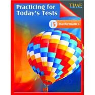 Time for Kids Practicing for Today's Tests Mathematics Level 5 by Smith, Robert F., 9781425814441