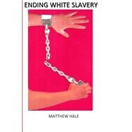Ending White Slavery by Hale, Matthew, 9781505864441