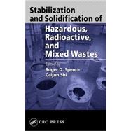 Stabilization and Solidification of Hazardous, Radioactive, and Mixed Wastes by Spence; Roger D., 9781566704441