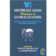 Southeast Asian Responses to Globalization : Restructuring Governance and Deepening Democracy by Wah, Francis Loh Kok; Ojendal, Joakim, 9788791114441