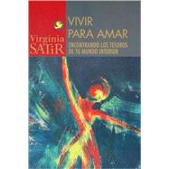 Vivir para amar Un encuentro con los tesoros de tu mundo interior by Satir, Virginia, 9789688604441