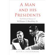 A Man and His Presidents by Felzenberg, Alvin S., 9780300234442