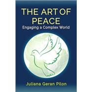 The Art of Peace: Engaging a Complex World by Pilon,Juliana Geran, 9781412864442