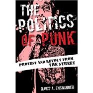 The Politics of Punk Protest and Revolt from the Streets by Ensminger, David A., 9781442254442
