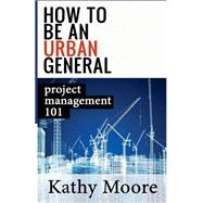 How to Be an Urban General by Moore, Kathy, 9781505854442