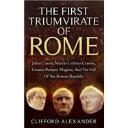 The First Triumvirate of Rome by Alexander, Clifford, 9781523294442