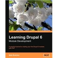 Learning Drupal 6 Module Development: A Practical Tutorial for Creating Your First Drupal 6 Modules With Php by Butcher, Matt, 9781847194442