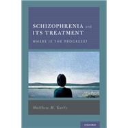 Schizophrenia and Its Treatment Where Is the Progress? by Kurtz, Matthew M., 9780199974443