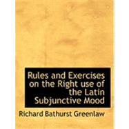 Rules and Exercises on the Right Use of the Latin Subjunctive Mood by Greenlaw, Richard Bathurst, 9780554764443