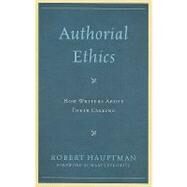 Authorial Ethics How Writers Abuse Their Calling by Hauptman, Robert, 9780739134443
