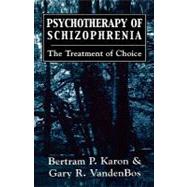 Psychotherapy of Schizophrenia The Treatment of Choice by Karon, Bertram P.; VandenBos, Gary R., 9780876684443