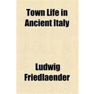 Town Life in Ancient Italy by Friedlaender, Ludwig; Waters, William Everett, 9781458944443