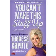 You Can't Make This Stuff Up Life-Changing Lessons from Heaven by Caputo, Theresa, 9781476764443