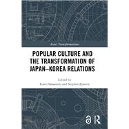 Popular Culture and the Transformation of Japan-korea Relations by Epstein, Stephen; Sakamoto, Rumi, 9780367024444