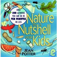 Nature in a Nutshell for Kids Over 100 Activities You Can Do in Ten Minutes or Less by Potter, Jean, 9780471044444
