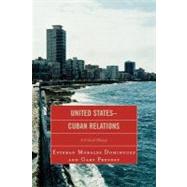 United States-Cuban Relations A Critical History by Morales Dominguez, Esteban; Prevost, Gary, 9780739124444