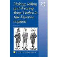 Making, Selling and Wearing Boys' Clothes in Late-victorian England by Rose,Clare, 9780754664444