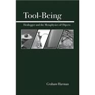Tool-Being Heidegger and the Metaphysics of Objects by Harman, Graham, 9780812694444