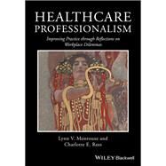 Healthcare Professionalism Improving Practice through Reflections on Workplace Dilemmas by Monrouxe, Lynn V.; Rees, Charlotte E., 9781119044444