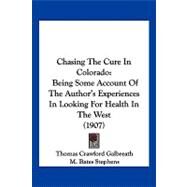 Chasing the Cure in Colorado : Being Some Account of the Author's Experiences in Looking for Health in the West (1907) by Galbreath, Thomas Crawford; Stephens, M. Bates, 9781120174444