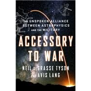 Accessory to War The Unspoken Alliance Between Astrophysics and the Military by deGrasse Tyson, Neil; Lang, Avis, 9780393064445